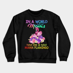 In A World Full Of Mom Be A mama flamingo Crewneck Sweatshirt